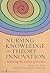 Nursing Knowledge and Theory Innovation: Advancing the Science of Practice