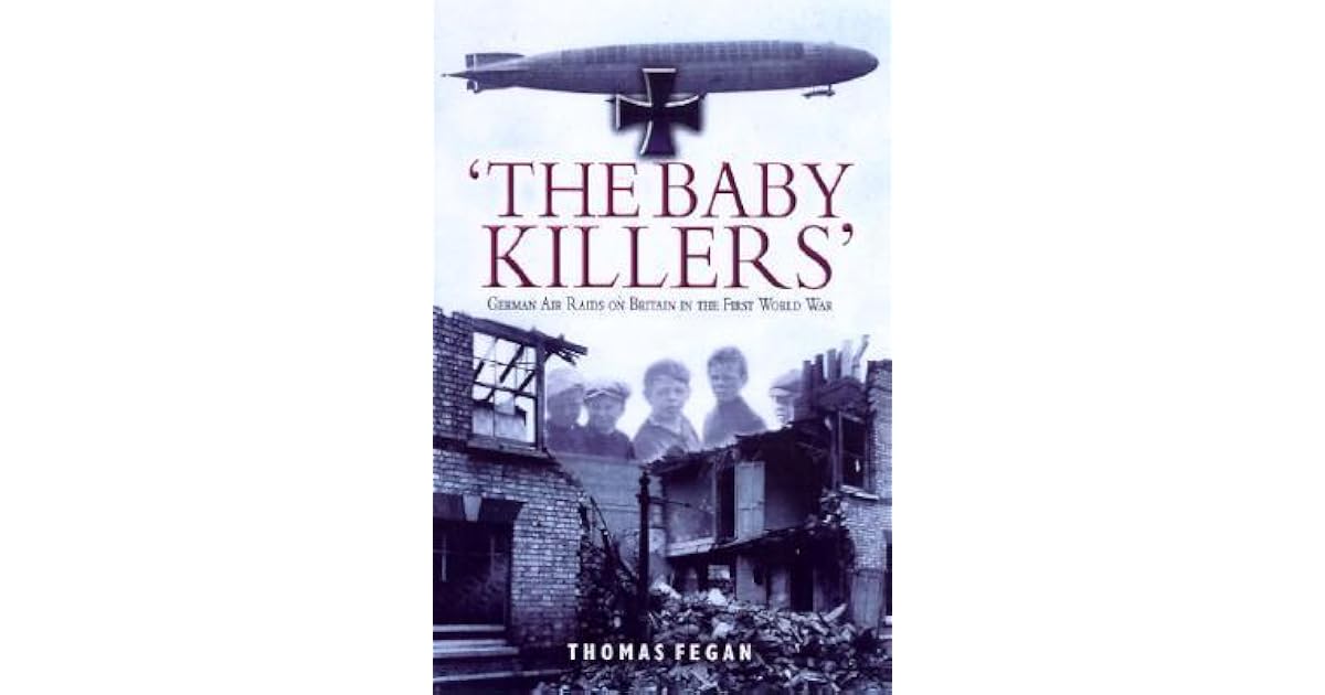 The Baby Killers German Air Raids on Britain in the First World War by