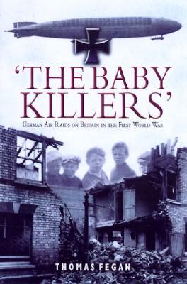 The Baby Killers: German Air Raids on Britain in the First World War (Hardcover)