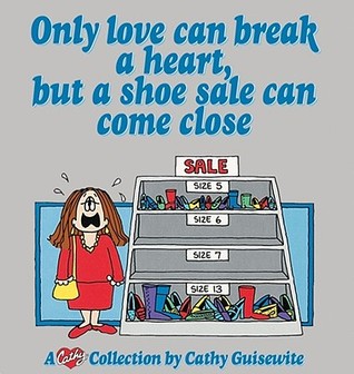 Only Love Can Break a Heart, But a Shoe Sale Can Come Close: A Cathy Collection (Volume 13)