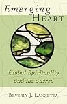 Emerging Heart: Global Spirituality and the Sacred Emerging Heart: Global Spirituality and the Sacred