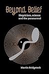 Beyond Belief: Skepticism, Science and the Paranormal