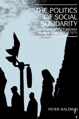 The Politics of Social Solidarity: Class Bases of the European Welfare State, 1875-1975 (Paperback)