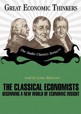 The Classical Economists: Beginning a New World of Economic Insight (Great Economic Thinkers Series)