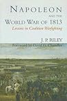 Napoleon and the World War of 1813: Lessons in Coalition Warfighting