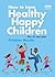 How to Have Healthy, Happy Children: The 10-step Plan