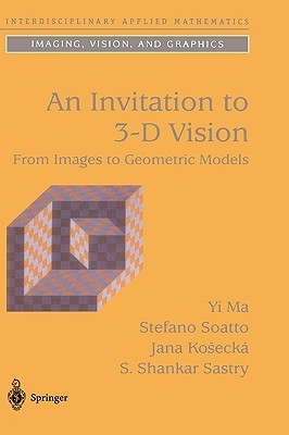 An Invitation to 3-D Vision: From Images to Geometric Models (Interdisciplinary Applied Mathematics, 26)