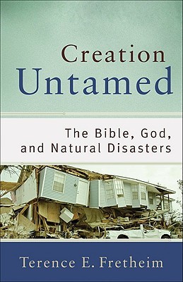 Creation Untamed: The Bible, God, and Natural Disasters (Theological Explorations for the Church Catholic)
