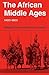 The African Middle Ages, 1400–1800 by Roland Anthony Oliver
