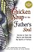Chicken Soup for the Father's Soul: Stories to Open the Hearts and Rekindle the Spirits of Fathers (Chicken Soup for the Soul)