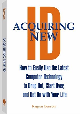 Acquiring New Id: How to Easily Use the Latest Computer Technology to Drop Out, Start Over, and Get on With Your Life