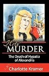 Holy Murder: The Death of Hypatia of Alexandria