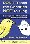 Don′t Teach the Canaries Not to Sing: Creating a School Culture That Boosts Achievement Don′t Teach the Canaries Not to Sing: Creating a School Culture That Boosts Achievement