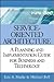 Service-Oriented Architecture: A Planning and Implementation Guide for Business and Technology