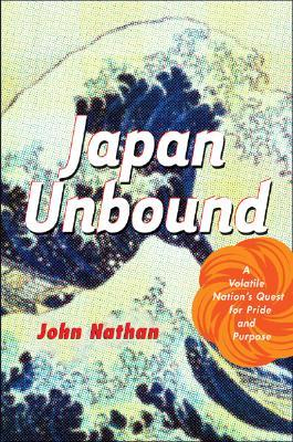 Japan Unbound: A Volatile Nation's Quest for Pride and Purpose (Hardcover)