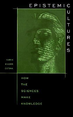 Epistemic Cultures: How the Sciences Make Knowledge (Paperback)