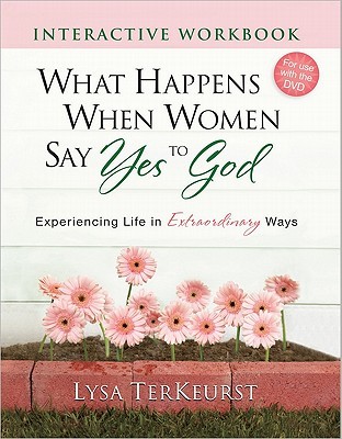 What Happens When Women Say Yes to God Interactive Workbook: Experiencing Life in Extraordinary Ways (Paperback)