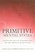 Primitive Mental States: A Psychoanalytic Exploration of the Origins of Meaning