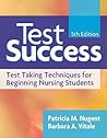 Test Success: Test-Taking Techniques for Beginning Nursing Students Test Success: Test-Taking Techniques for Beginning Nursing Students