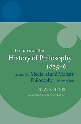 Hegel: Lectures on the History of Philosophy: Volume III: Medieval and Modern Philosophy, Revised Edition (Hardcover)