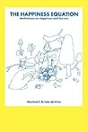 The Happiness Equation: Meditations on Happiness and Success The Happiness Equation: Meditations on Happiness and Success