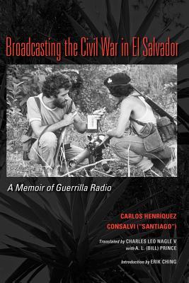Broadcasting the Civil War in El Salvador: A Memoir of Guerrilla Radio (LLILAS Translations from Latin America Series)