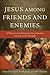 Jesus among Friends and Ene...