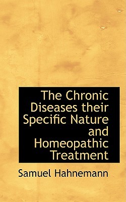 The Chronic Diseases: Their Specific Nature and Homeopathic Treatment (Hardcover)