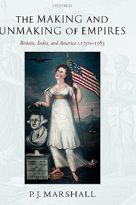 The Making and Unmaking of Empires: Britain, India, and America c. 1750-1783 (Hardcover)