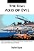 The Real Axis of Evil: The Invasion of Iraq, Western Imperialism, Lies and the Police State