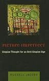 Picture Imperfect: Utopian Thought for an Anti-Utopian Age