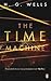 The Time Machine by H.G. Wells The Time Machine by H.G. Wells