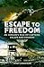 Escape to Freedom: An Airman's Tale of Capture, Escape and Evasion