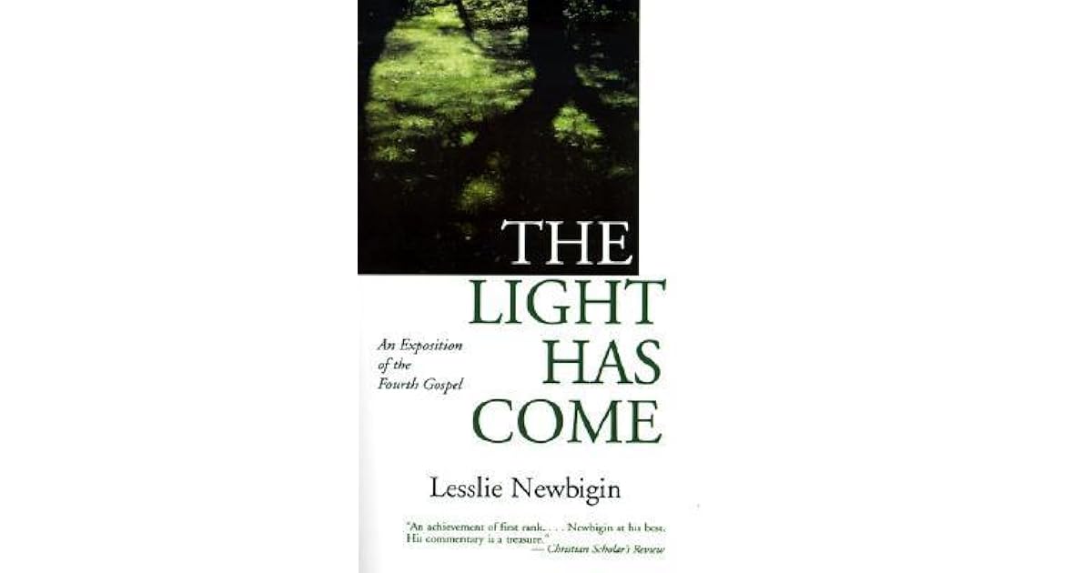 The Light Has Come: An Exposition of the Fourth Gospel by Lesslie Newbigin