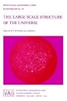 The Large Scale Structure of the Universe (International Astronomical Union Symposia, 79) The Large Scale Structure of the Universe (International Astronomical Union Symposia, 79)
