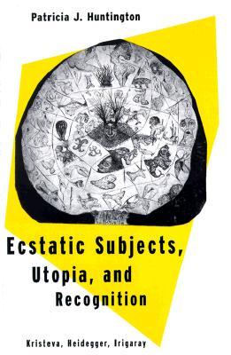 Ecstatic Subjects, Utopia, and Recognition: Kristeva, Heidegger, Irigaray (Philosophy Social Sciences)