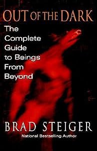 Out Of The Dark: The Complete Guide to Beings from Beyond