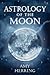 Astrology of the Moon by Amy Herring