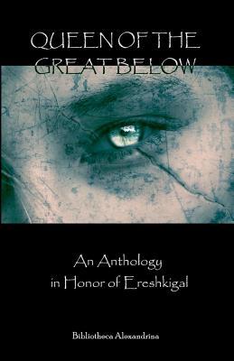 Queen of the Great Below: An Anthology in Honor of Ereshkigal (Paperback)