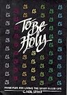 To Be Holy: Principles for Living the Spirit-Filled Life To Be Holy: Principles for Living the Spirit-Filled Life