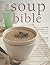 The Soup Bible: All the Soups You Will Ever Need in One Inspirational Collection