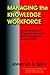 Managing the Knowledge Workforce: Understanding the Information Revolution That's Changing the Business World