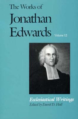 The Works of Jonathan Edwards, Vol. 12: Ecclesiastical Writings
