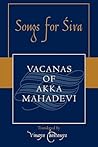 Songs For Siva: Vacanas Of Akka Mahadevi Songs For Siva: Vacanas Of Akka Mahadevi