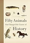 Fifty Animals that Changed the Course of History (Fifty Things That Changed the Course of History)