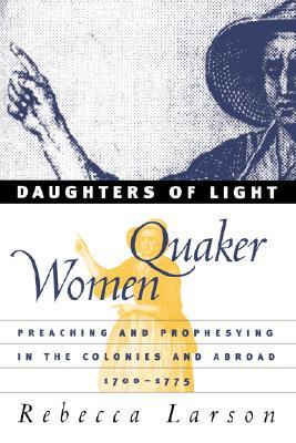 Daughters of Light: Quaker Women Preaching and Prophesying in the Colonies and Abroad, 1700-1775 (Paperback)