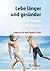 Lebe länger und gesünder: mit Freude und Genuss (German Edition)