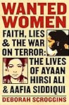 Wanted Women: Faith, Lies, and the War on Terror: The Lives of Ayaan Hirsi Ali and Aafia Siddiqui