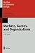 Markets, Games, and Organiz...
