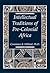 The Intellectual Traditions of Pre-Colonial Africa by Constance B. Hilliard